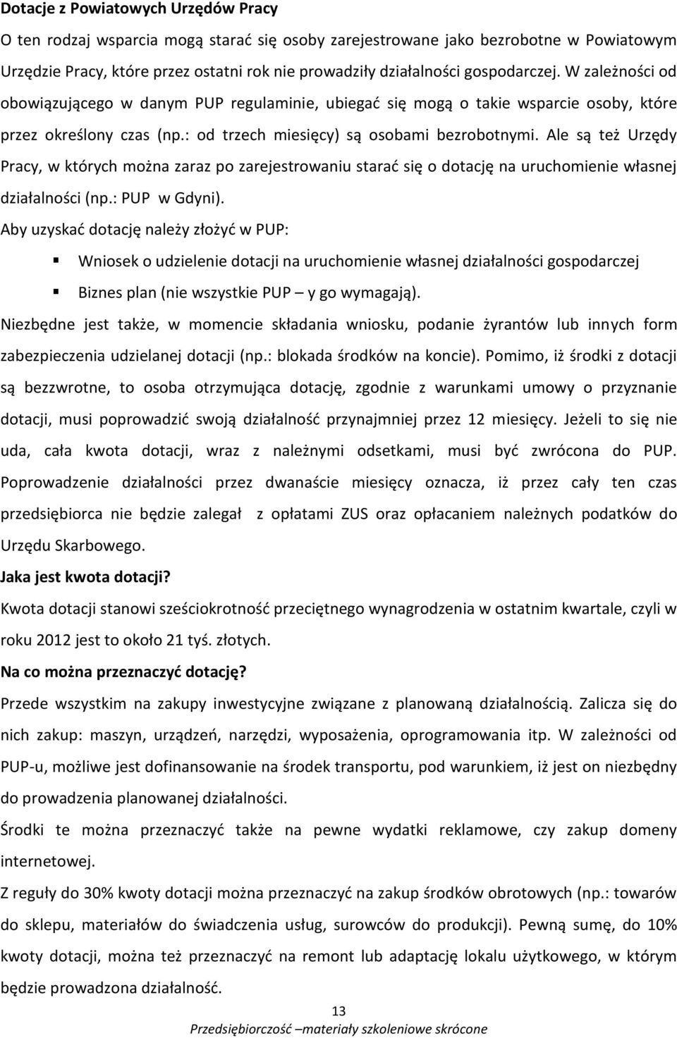 Ale są też Urzędy Pracy, w których można zaraz po zarejestrowaniu starać się o dotację na uruchomienie własnej działalności (np.: PUP w Gdyni).