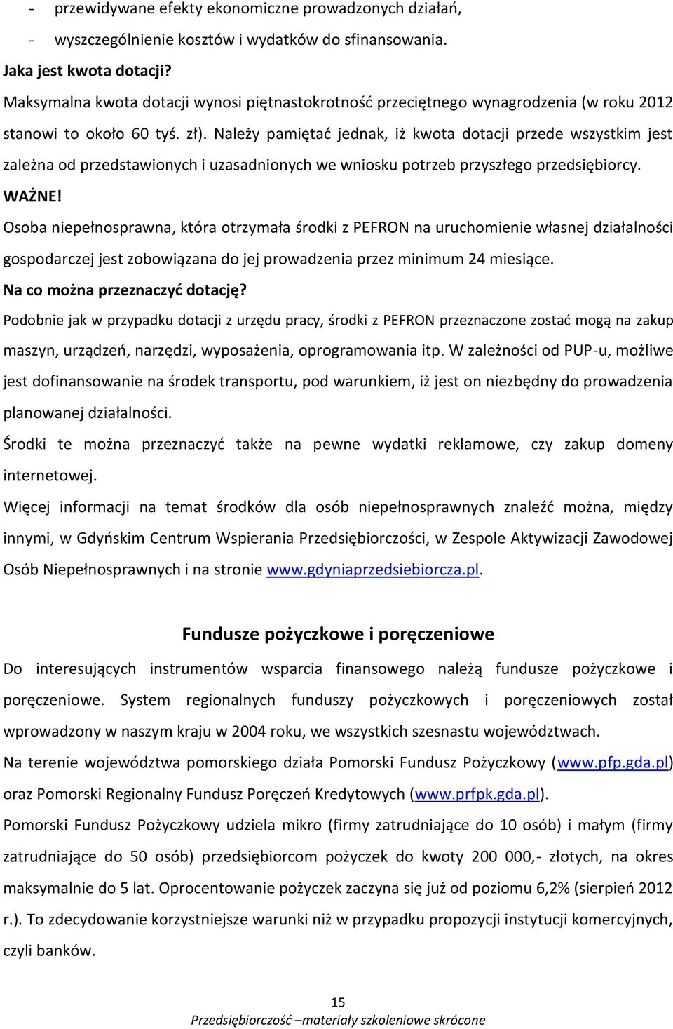 Należy pamiętać jednak, iż kwota dotacji przede wszystkim jest zależna od przedstawionych i uzasadnionych we wniosku potrzeb przyszłego przedsiębiorcy. WAŻNE!