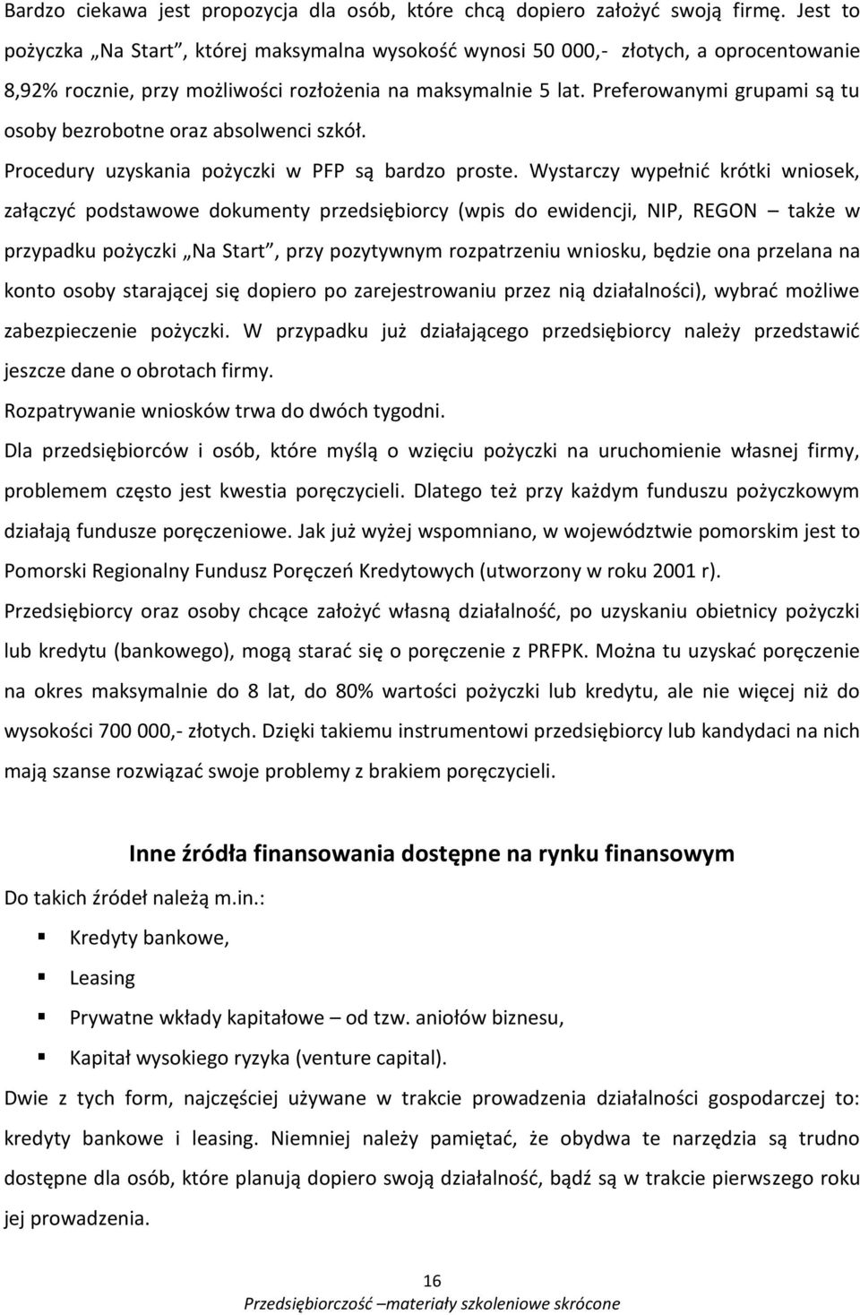 Preferowanymi grupami są tu osoby bezrobotne oraz absolwenci szkół. Procedury uzyskania pożyczki w PFP są bardzo proste.