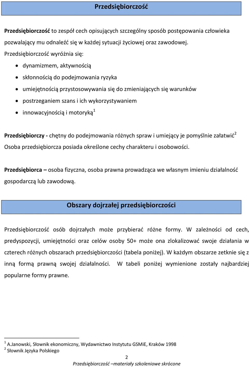 innowacyjnością i motoryką 1 Przedsiębiorczy - chętny do podejmowania różnych spraw i umiejący je pomyślnie załatwić 2 Osoba przedsiębiorcza posiada określone cechy charakteru i osobowości.