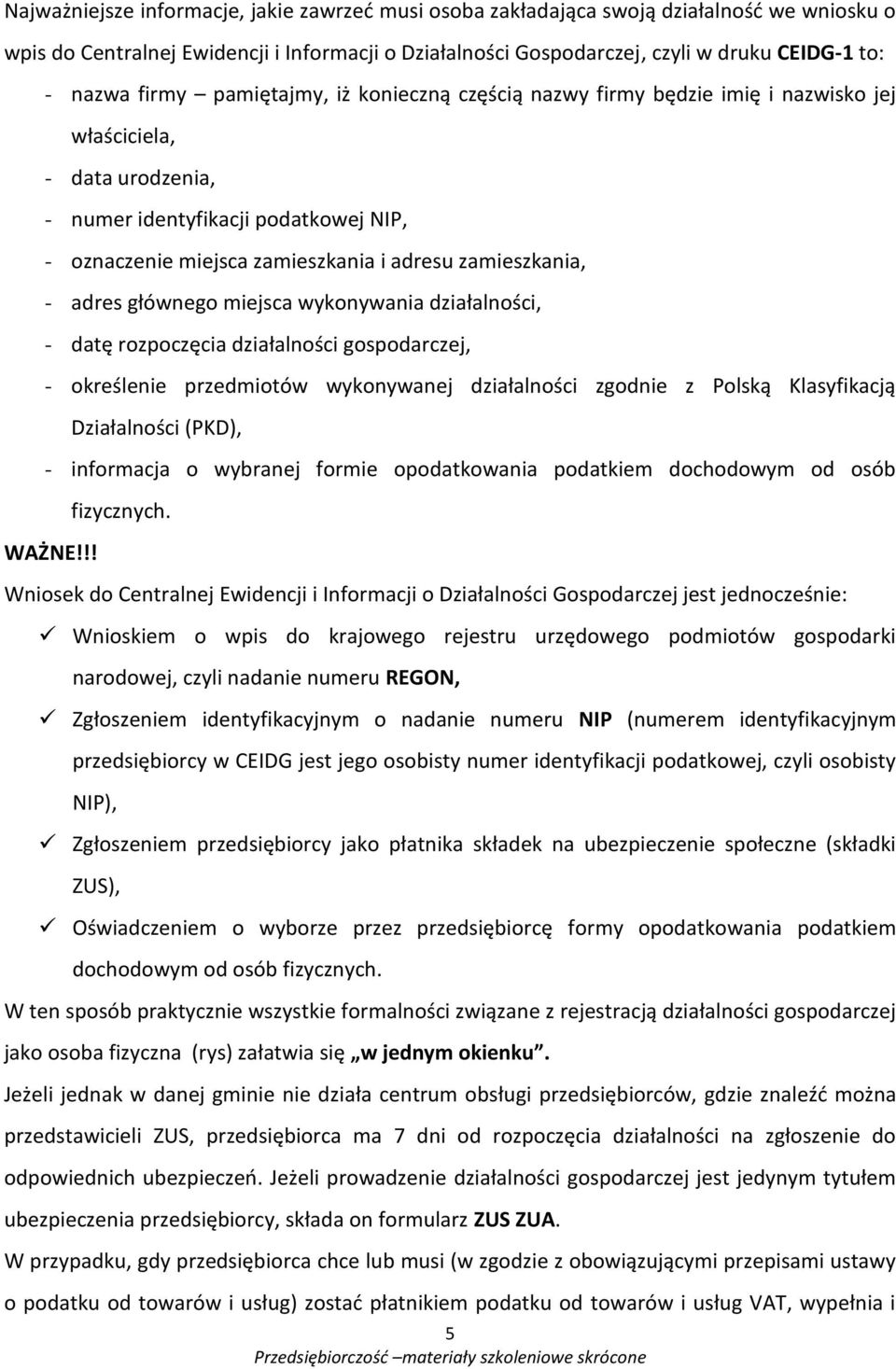 zamieszkania, - adres głównego miejsca wykonywania działalności, - datę rozpoczęcia działalności gospodarczej, - określenie przedmiotów wykonywanej działalności zgodnie z Polską Klasyfikacją