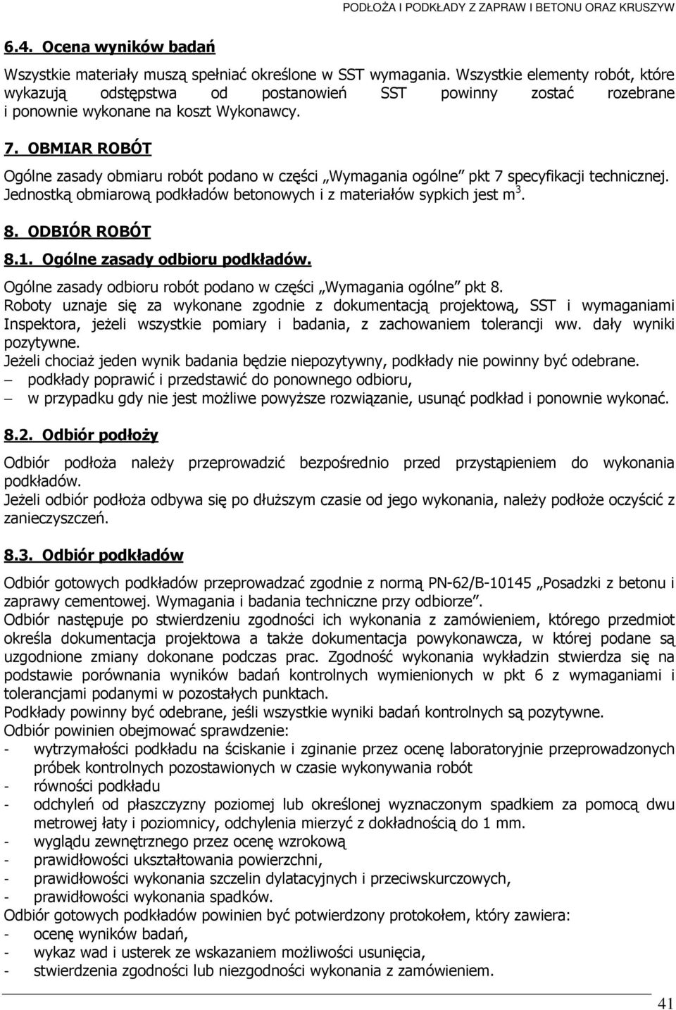 OBMIAR ROBÓT Ogólne zasady obmiaru robót podano w części Wymagania ogólne pkt 7 specyfikacji technicznej. Jednostką obmiarową podkładów betonowych i z materiałów sypkich jest m 3. 8. ODBIÓR ROBÓT 8.1.