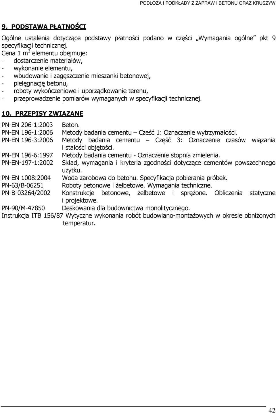 przeprowadzenie pomiarów wymaganych w specyfikacji technicznej. 10. PRZEPISY ZWIĄZANE PN-EN 206-1:2003 Beton. PN-EN 196-1:2006 Metody badania cementu Cześć 1: Oznaczenie wytrzymałości.