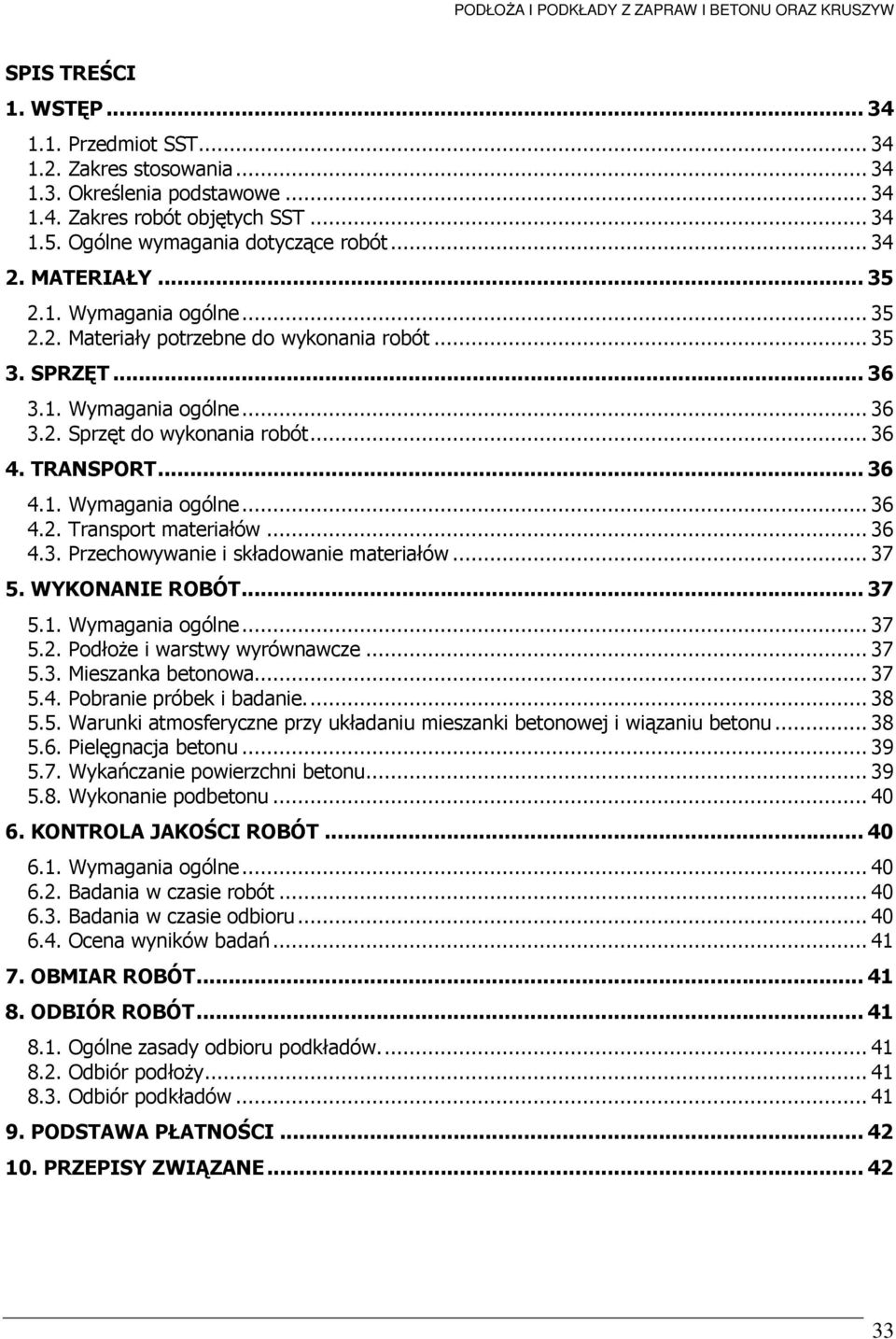 .. 36 4.3. Przechowywanie i składowanie materiałów... 37 5. WYKONANIE ROBÓT... 37 5.1. Wymagania ogólne... 37 5.2. PodłoŜe i warstwy wyrównawcze... 37 5.3. Mieszanka betonowa... 37 5.4. Pobranie próbek i badanie.