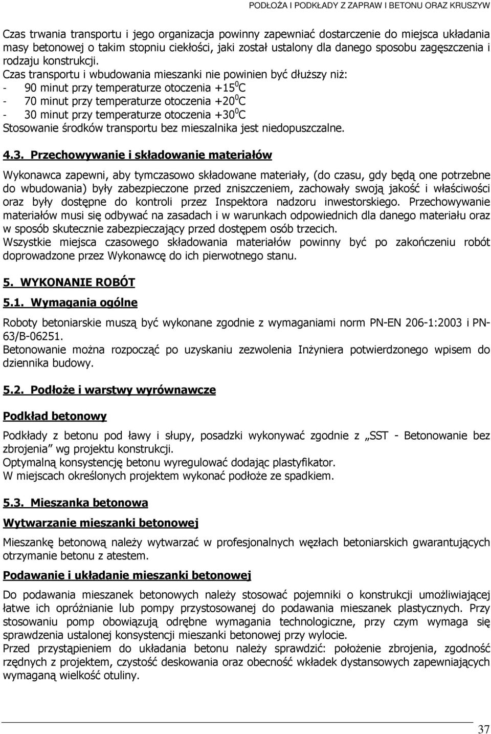 Czas transportu i wbudowania mieszanki nie powinien być dłuŝszy niŝ: - 90 minut przy temperaturze otoczenia +15 0 C - 70 minut przy temperaturze otoczenia +20 0 C - 30 minut przy temperaturze