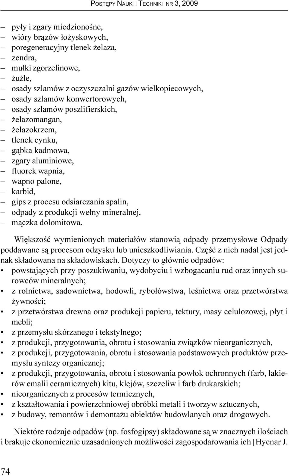 we³ny mineralnej, m¹czka dolomitowa. Wiêkszoœæ wymienionych materia³ów stanowi¹ odpady przemys³owe Odpady poddawane s¹ procesom odzysku lub unieszkodliwiania.