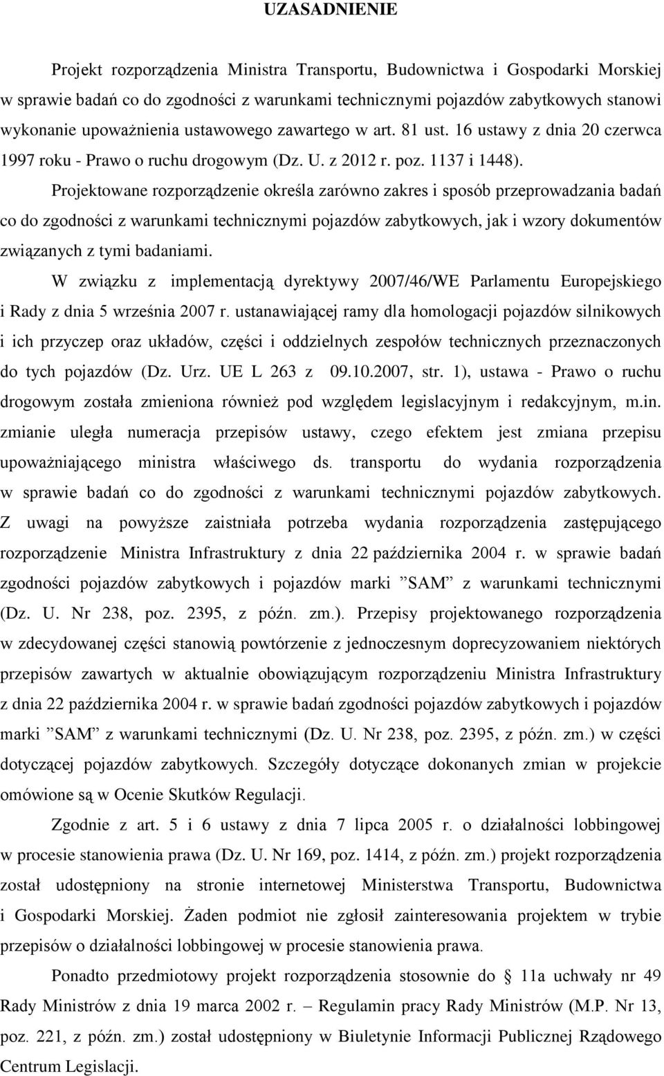 Projektowane rozporządzenie określa zarówno zakres i sposób przeprowadzania badań co do zgodności z warunkami technicznymi pojazdów zabytkowych, jak i wzory dokumentów związanych z tymi badaniami.