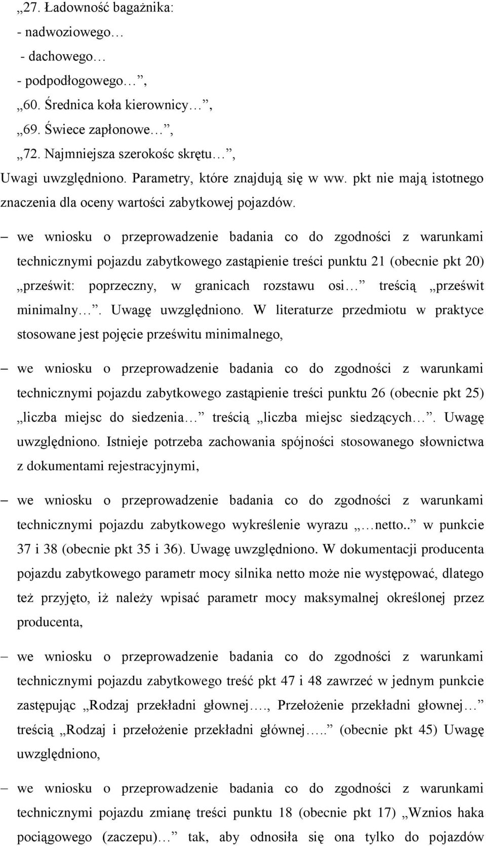 we wniosku o przeprowadzenie badania co do zgodności z warunkami technicznymi pojazdu zabytkowego zastąpienie treści punktu 21 (obecnie pkt 20) prześwit: poprzeczny, w granicach rozstawu osi treścią