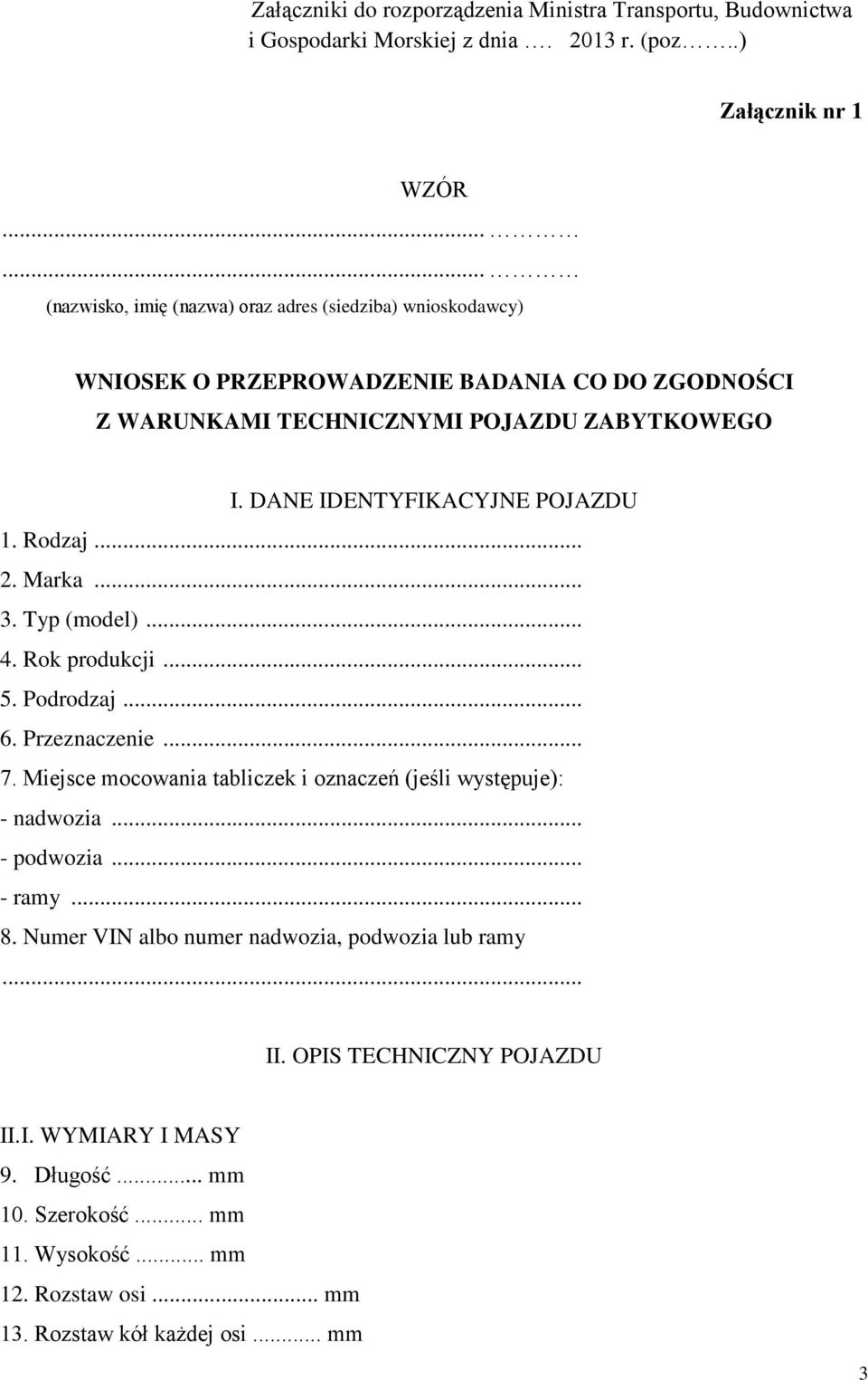 DANE IDENTYFIKACYJNE POJAZDU 1. Rodzaj... 2. Marka... 3. Typ (model)... 4. Rok produkcji... 5. Podrodzaj... 6. Przeznaczenie... 7.