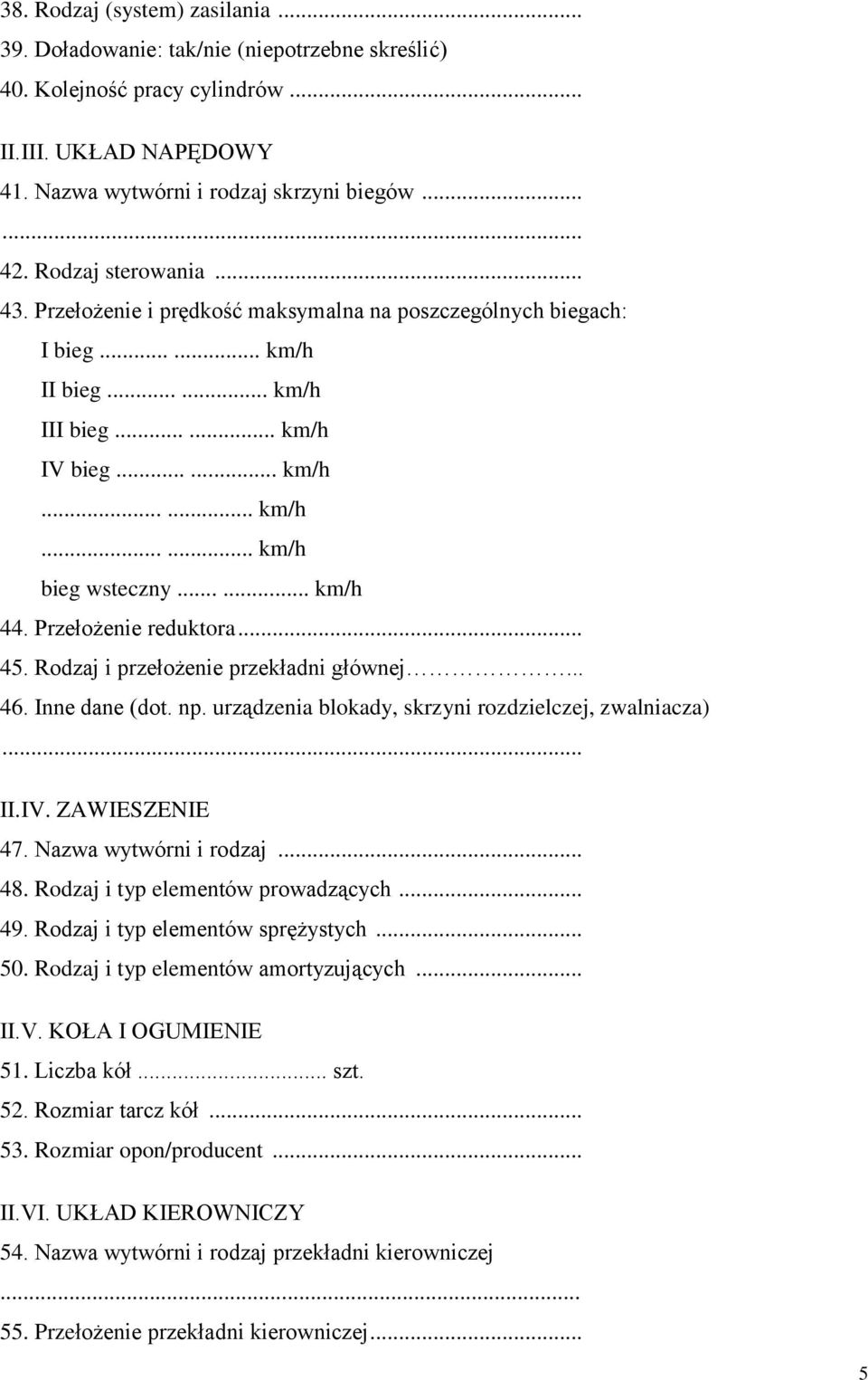 ..... km/h 44. Przełożenie reduktora... 45. Rodzaj i przełożenie przekładni głównej... 46. Inne dane (dot. np. urządzenia blokady, skrzyni rozdzielczej, zwalniacza) II.IV. ZAWIESZENIE 47.