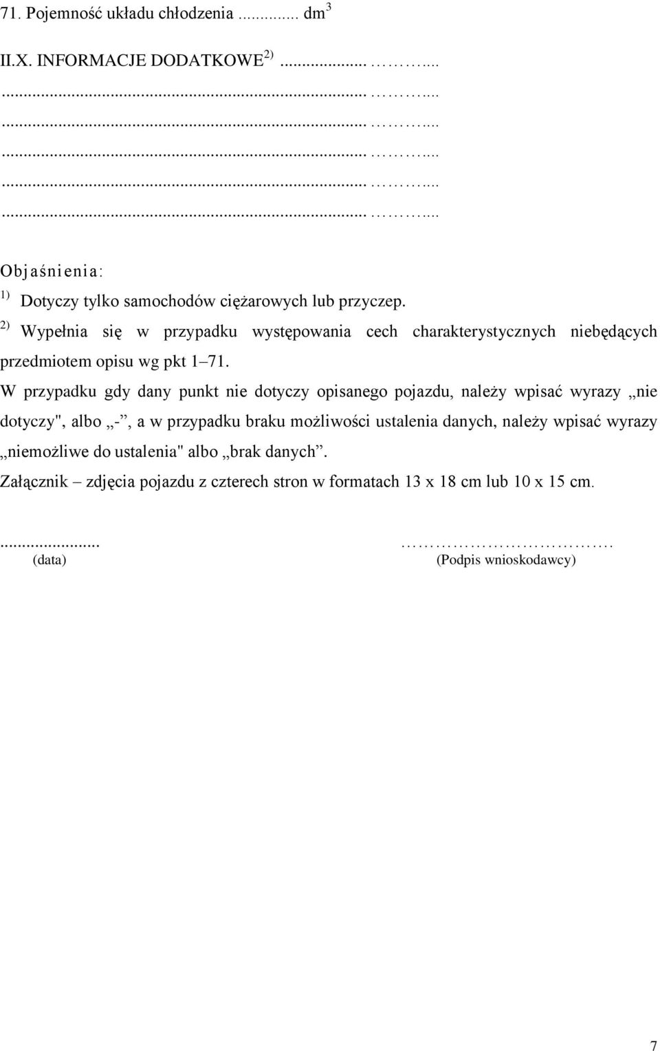 W przypadku gdy dany punkt nie dotyczy opisanego pojazdu, należy wpisać wyrazy nie dotyczy", albo -, a w przypadku braku możliwości ustalenia danych,