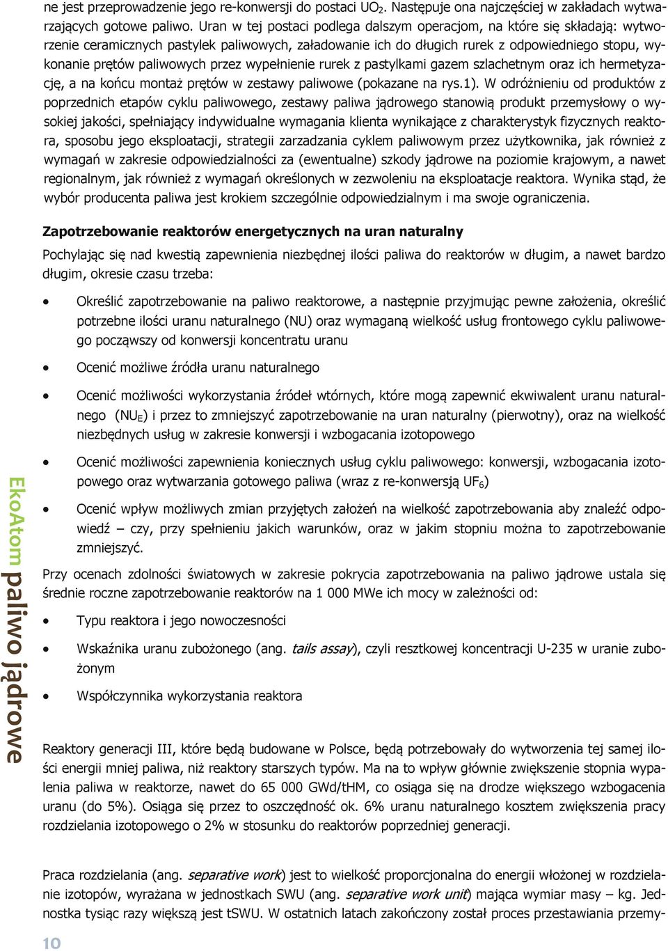 przez wypełnienie rurek z pastylkami gazem szlachetnym oraz ich hermetyzację, a na końcu montaż prętów w zestawy paliwowe (pokazane na rys.1).