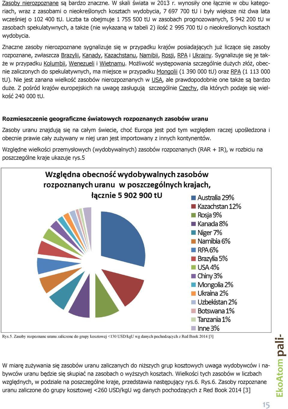 Liczba ta obejmuje 1 755 500 tu w zasobach prognozowanych, 5 942 200 tu w zasobach spekulatywnych, a także (nie wykazaną w tabeli 2) ilość 2 995 700 tu o nieokreślonych kosztach wydobycia.