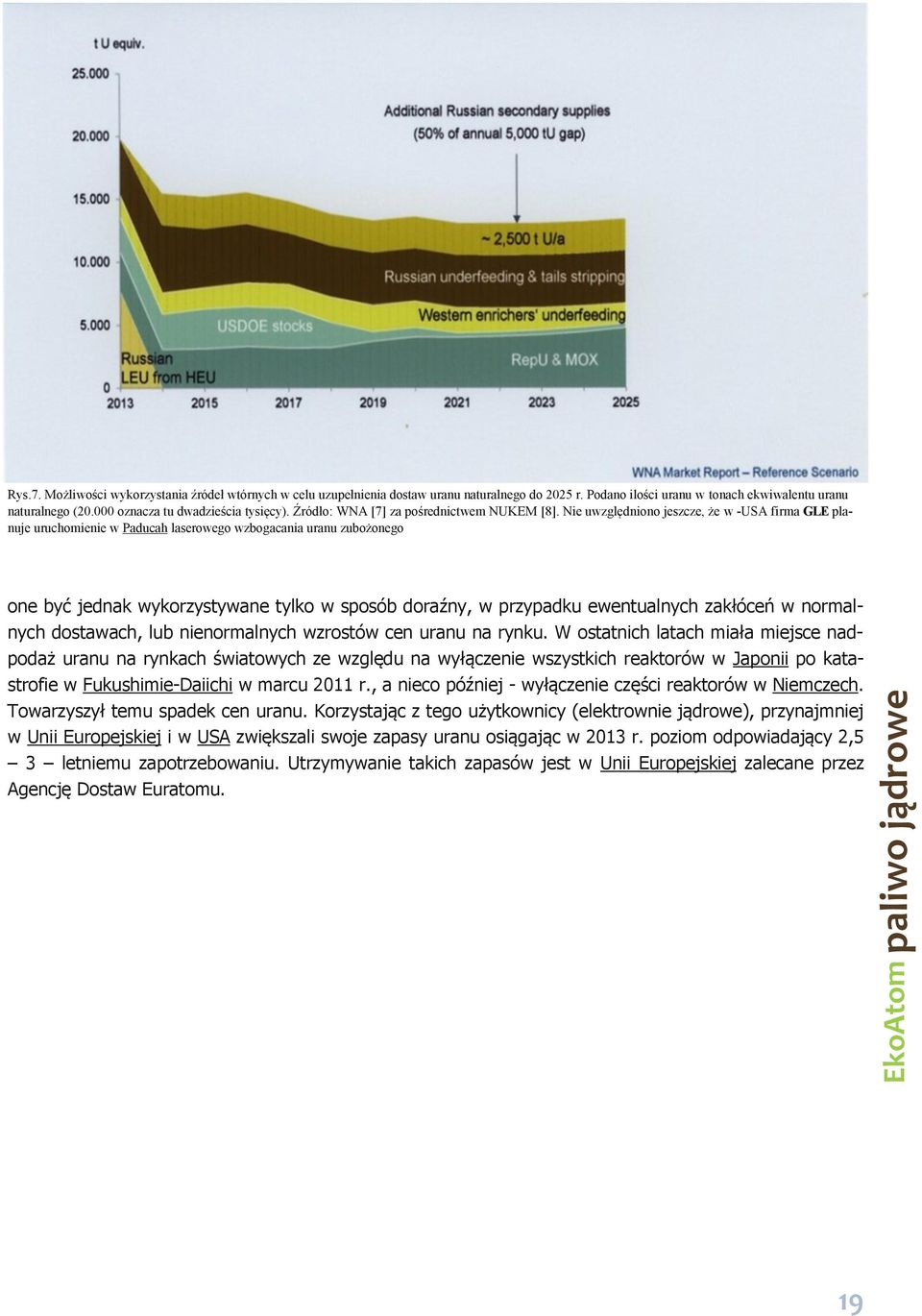 Nie uwzględniono jeszcze, że w -USA firma GLE planuje uruchomienie w Paducah laserowego wzbogacania uranu zubożonego one być jednak wykorzystywane tylko w sposób doraźny, w przypadku ewentualnych