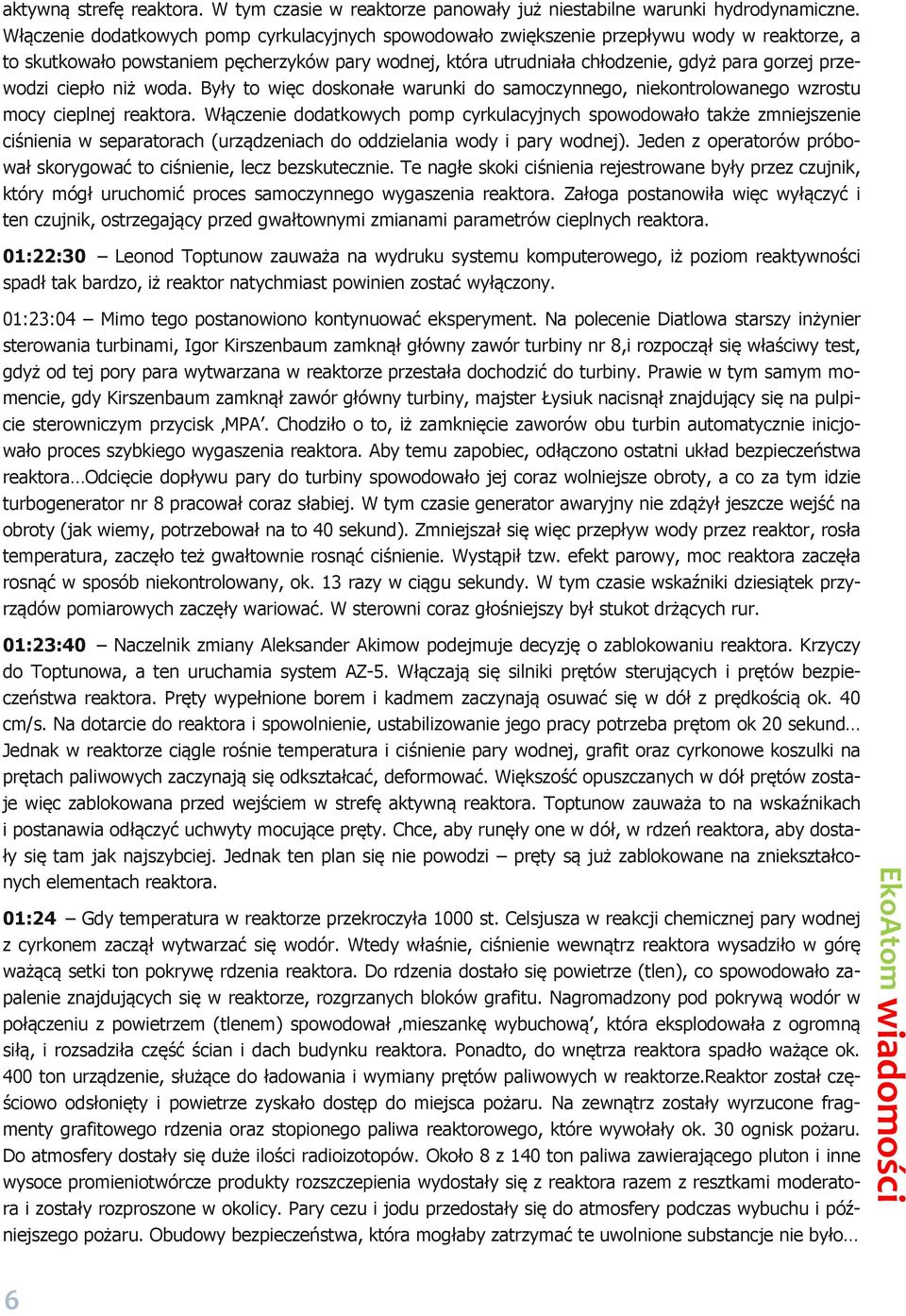 przewodzi ciepło niż woda. Były to więc doskonałe warunki do samoczynnego, niekontrolowanego wzrostu mocy cieplnej reaktora.