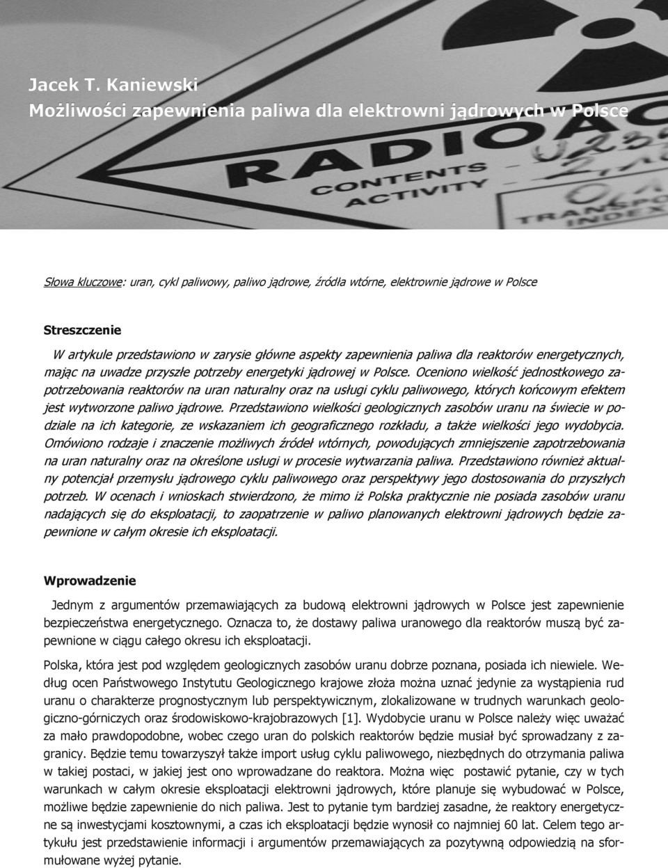 przedstawiono w zarysie główne aspekty zapewnienia paliwa dla reaktorów energetycznych, mając na uwadze przyszłe potrzeby energetyki jądrowej w Polsce.