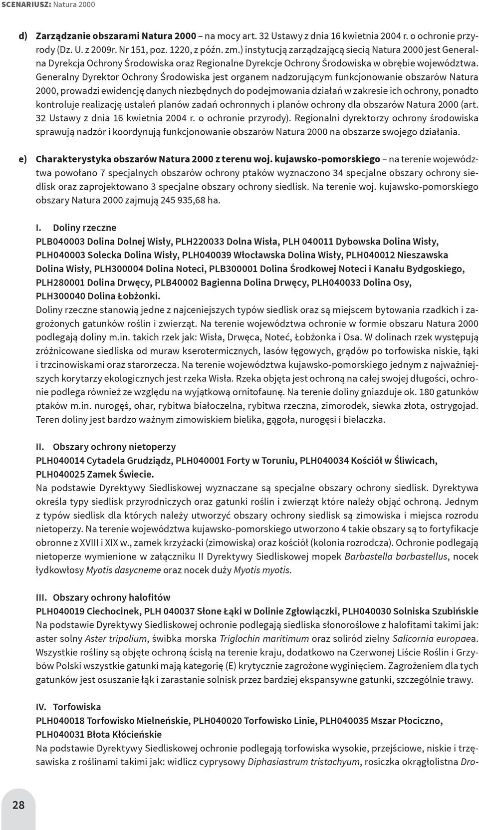 Generalny Dyrektor Ochrony Środowiska jest organem nadzorującym funkcjonowanie obszarów Natura 2000, prowadzi ewidencję danych niezbędnych do podejmowania działań w zakresie ich ochrony, ponadto