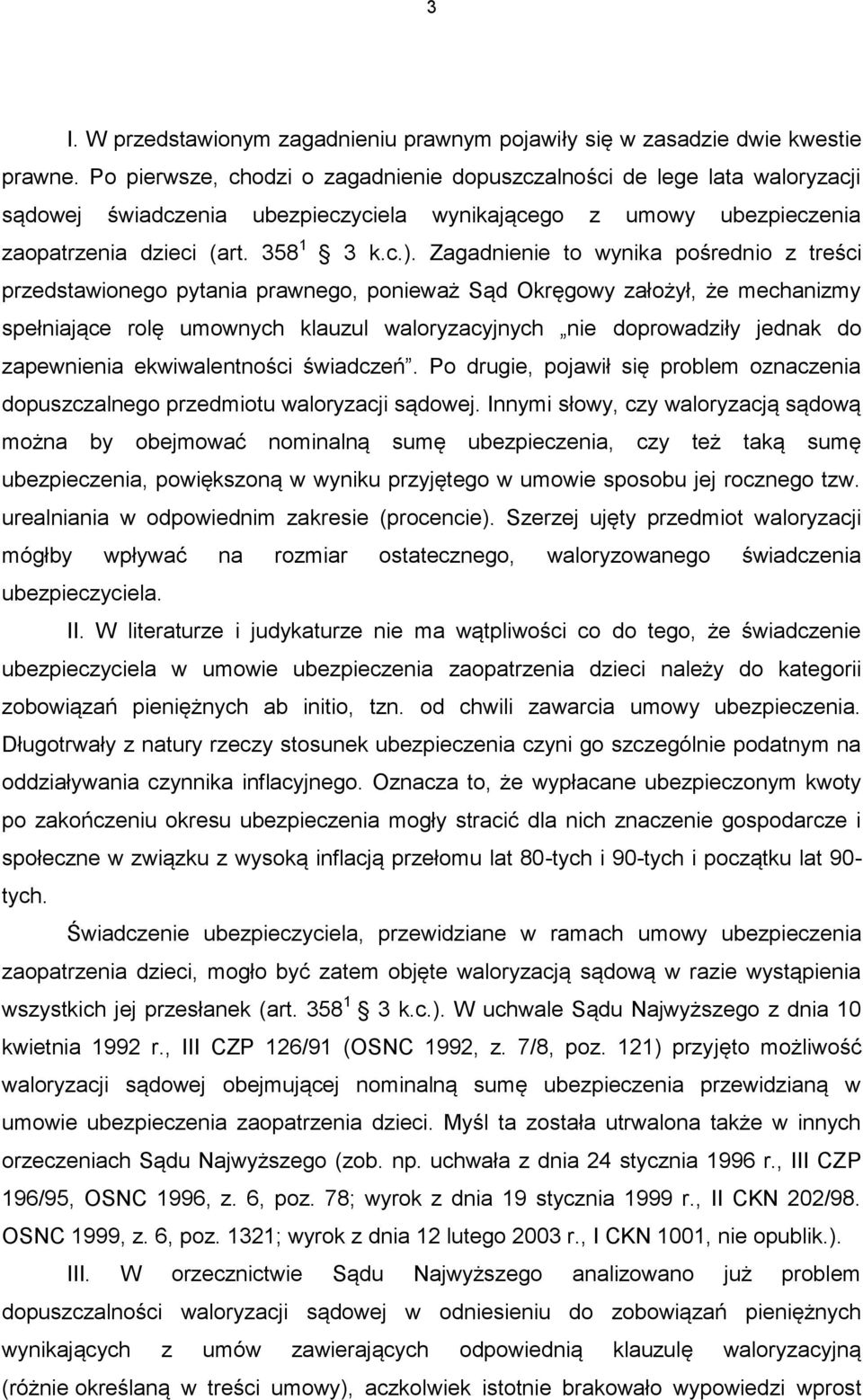 Zagadnienie to wynika pośrednio z treści przedstawionego pytania prawnego, ponieważ Sąd Okręgowy założył, że mechanizmy spełniające rolę umownych klauzul waloryzacyjnych nie doprowadziły jednak do