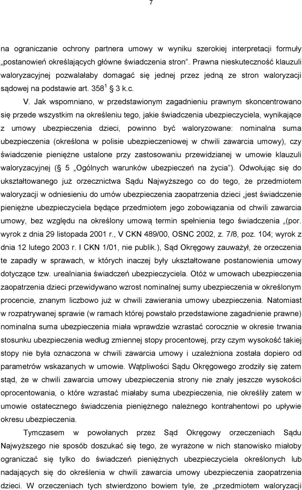 Jak wspomniano, w przedstawionym zagadnieniu prawnym skoncentrowano się przede wszystkim na określeniu tego, jakie świadczenia ubezpieczyciela, wynikające z umowy ubezpieczenia dzieci, powinno być