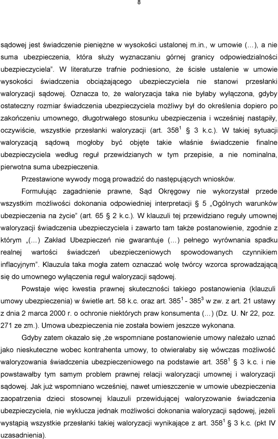 Oznacza to, że waloryzacja taka nie byłaby wyłączona, gdyby ostateczny rozmiar świadczenia ubezpieczyciela możliwy był do określenia dopiero po zakończeniu umownego, długotrwałego stosunku