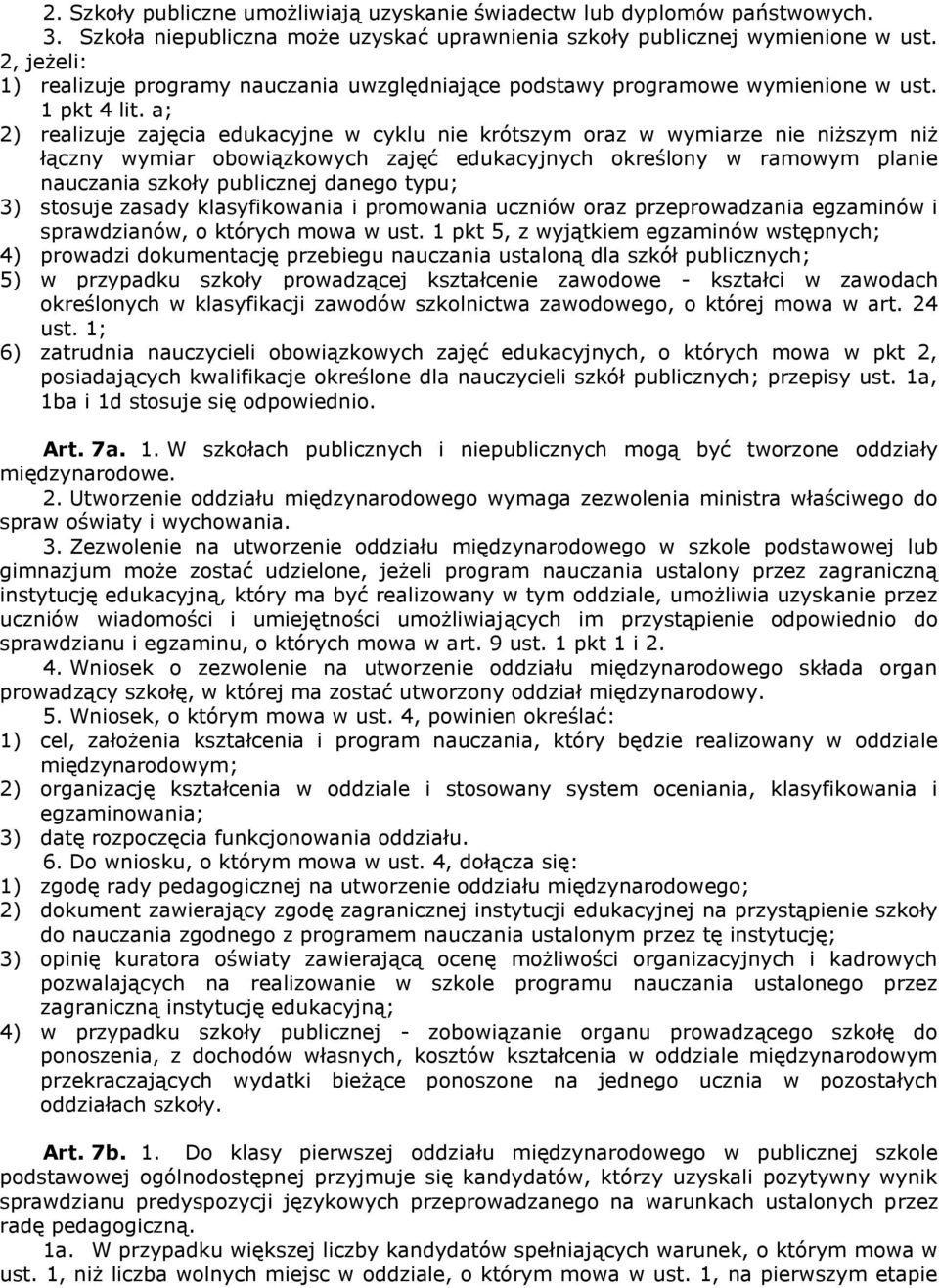 a; 2) realizuje zajęcia edukacyjne w cyklu nie krótszym oraz w wymiarze nie niższym niż łączny wymiar obowiązkowych zajęć edukacyjnych określony w ramowym planie nauczania szkoły publicznej danego