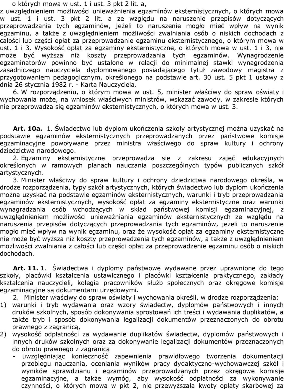 wynik egzaminu, a także z uwzględnieniem możliwości zwalniania osób o niskich dochodach z całości lub części opłat za przeprowadzanie egzaminu eksternistycznego, o którym mowa w ust. 1 i 3.