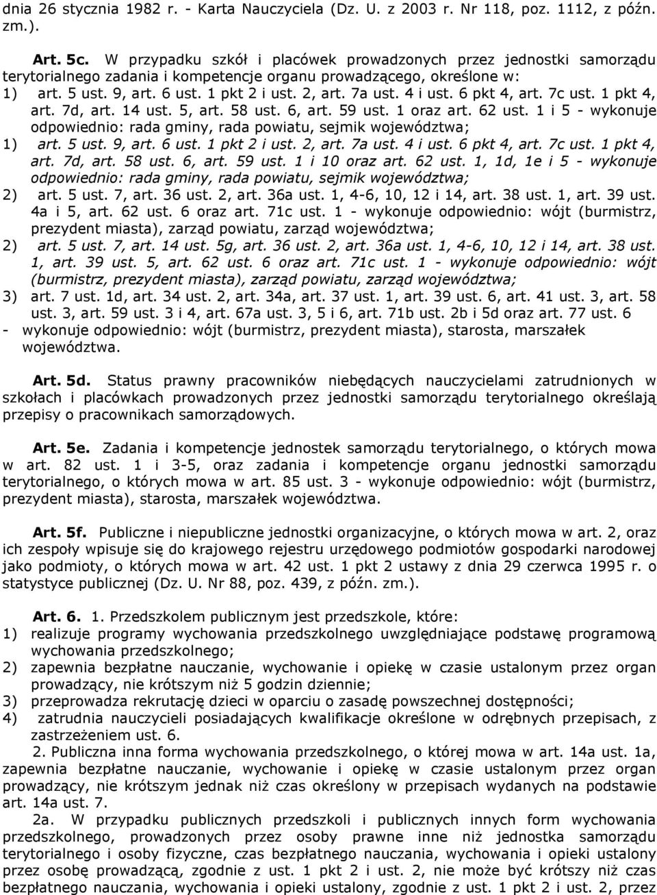 4 i ust. 6 pkt 4, art. 7c ust. 1 pkt 4, art. 7d, art. 14 ust. 5, art. 58 ust. 6, art. 59 ust. 1 oraz art. 62 ust. 1 i 5 - wykonuje odpowiednio: rada gminy, rada powiatu, sejmik województwa; 1) art.