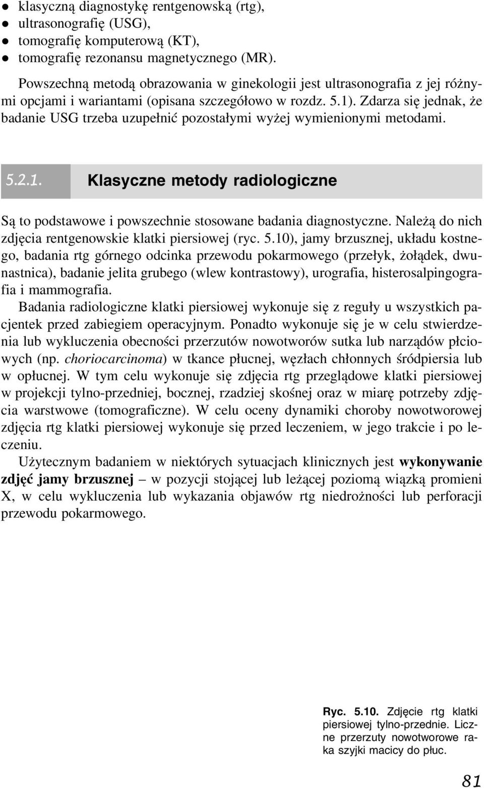 Zdarza się jednak, że badanie USG trzeba uzupełnić pozostałymi wyżej wymienionymi metodami. Klasyczne metody radiologiczne Są to podstawowe i powszechnie stosowane badania diagnostyczne.