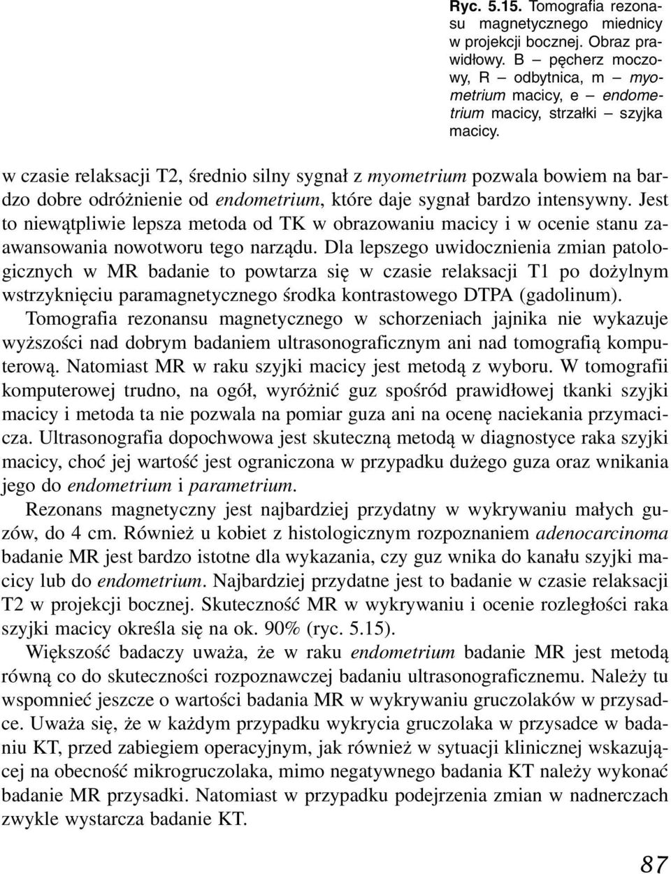 Jest to niewątpliwie lepsza metoda od TK w obrazowaniu macicy i w ocenie stanu zaawansowania nowotworu tego narządu.