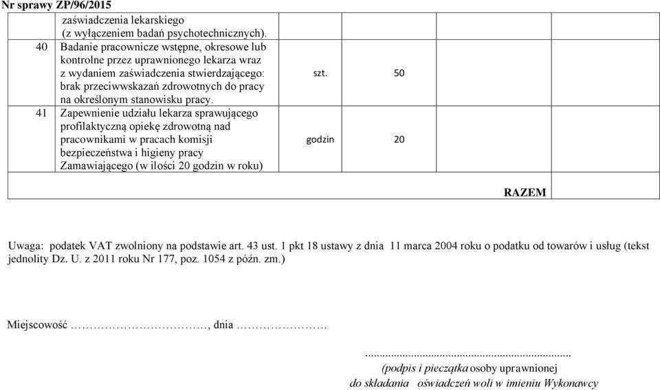 pracy. 41 Zapewnienie udziału lekarza sprawującego profilaktyczną opiekę zdrowotną nad pracownikami w pracach komisji bezpieczeństwa i higieny pracy Zamawiającego (w ilości 20 godzin w roku) szt.