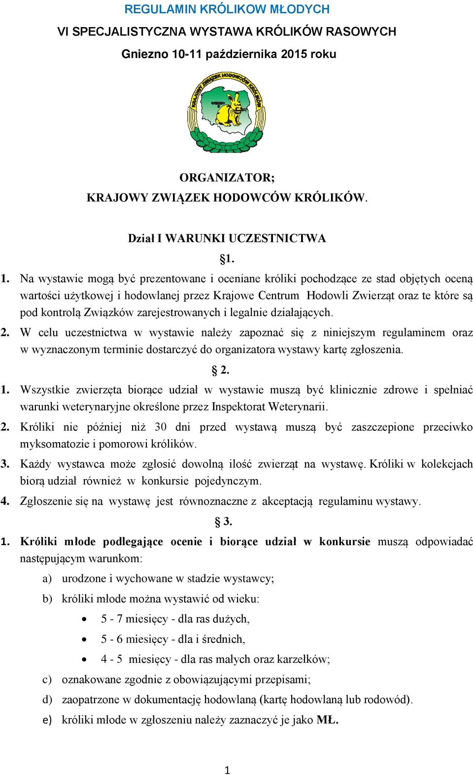 1. Na wystawie mogą być prezentowane i oceniane króliki pochodzące ze stad objętych oceną wartości użytkowej i hodowlanej przez Krajowe Centrum Hodowli Zwierząt oraz te które są pod kontrolą Związków