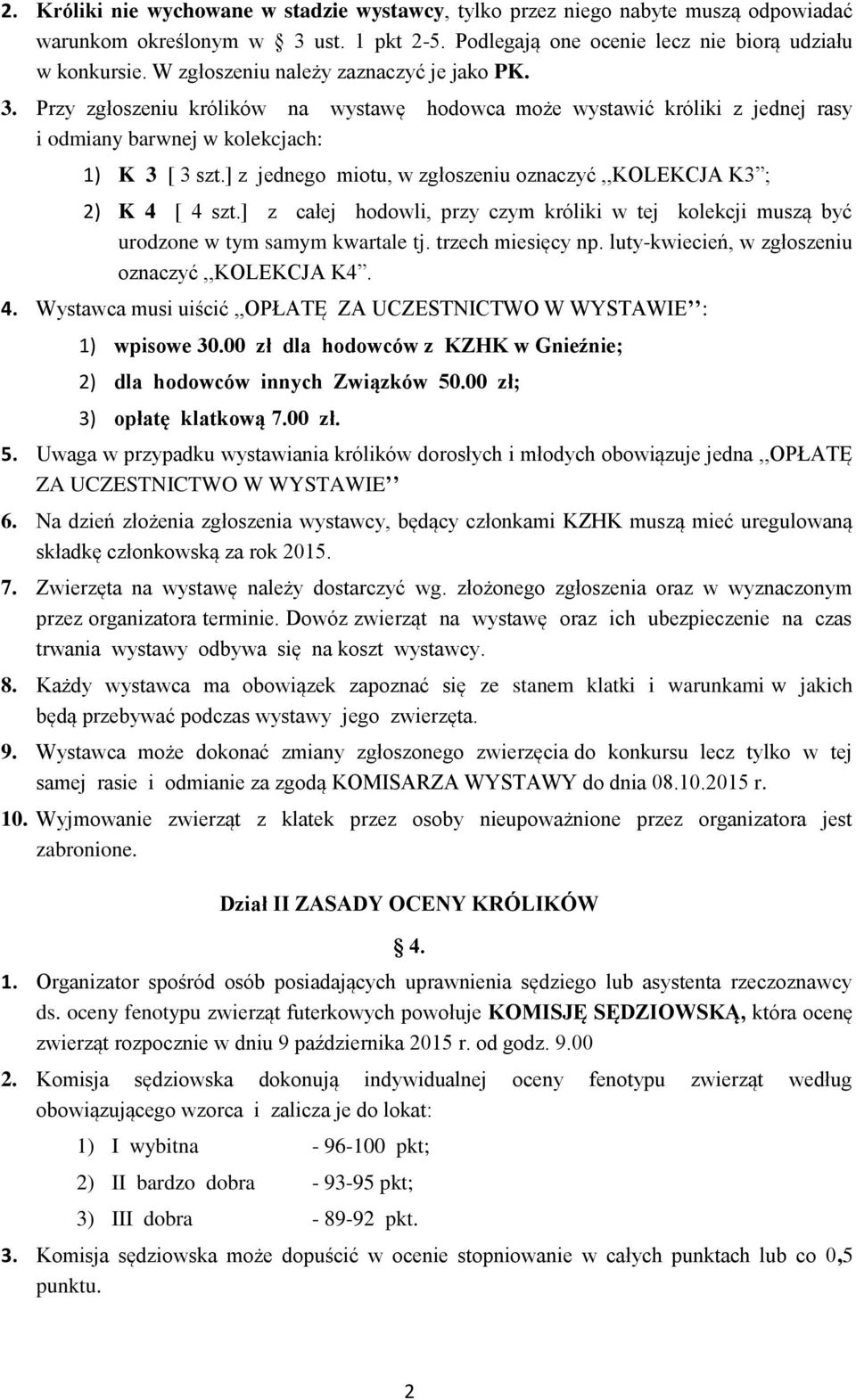 ] z jednego miotu, w zgłoszeniu oznaczyć,,kolekcja K3 ; 2) K 4 [ 4 szt.] z całej hodowli, przy czym króliki w tej kolekcji muszą być urodzone w tym samym kwartale tj. trzech miesięcy np.