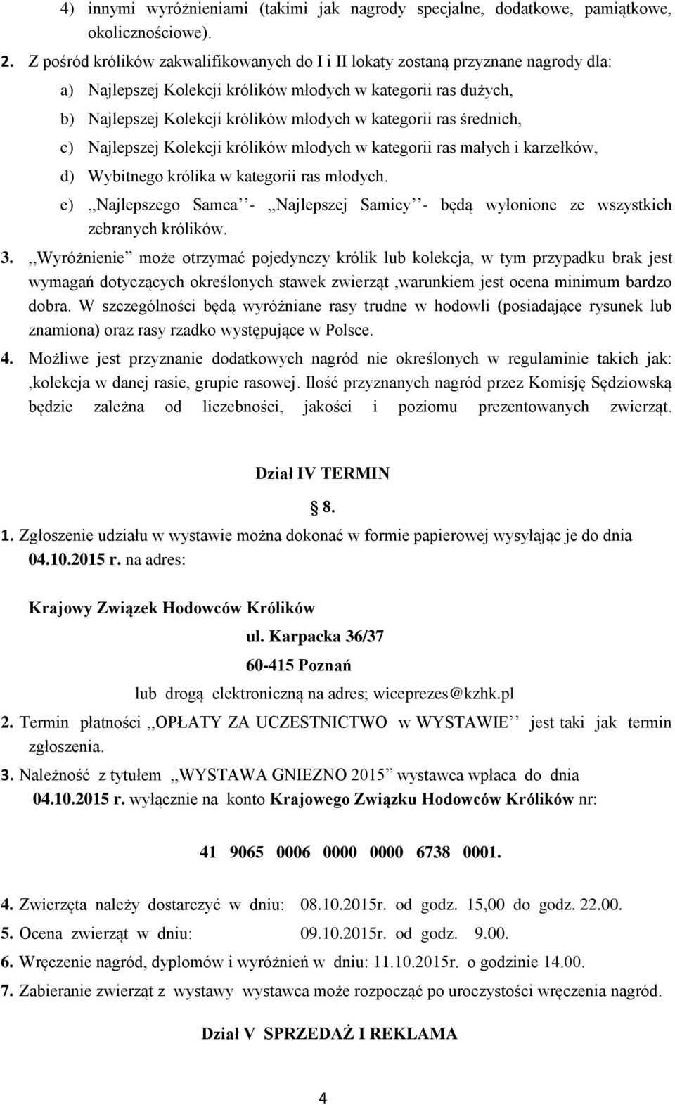 ras średnich, c) Najlepszej Kolekcji królików młodych w kategorii ras małych i karzełków, d) Wybitnego królika w kategorii ras młodych.