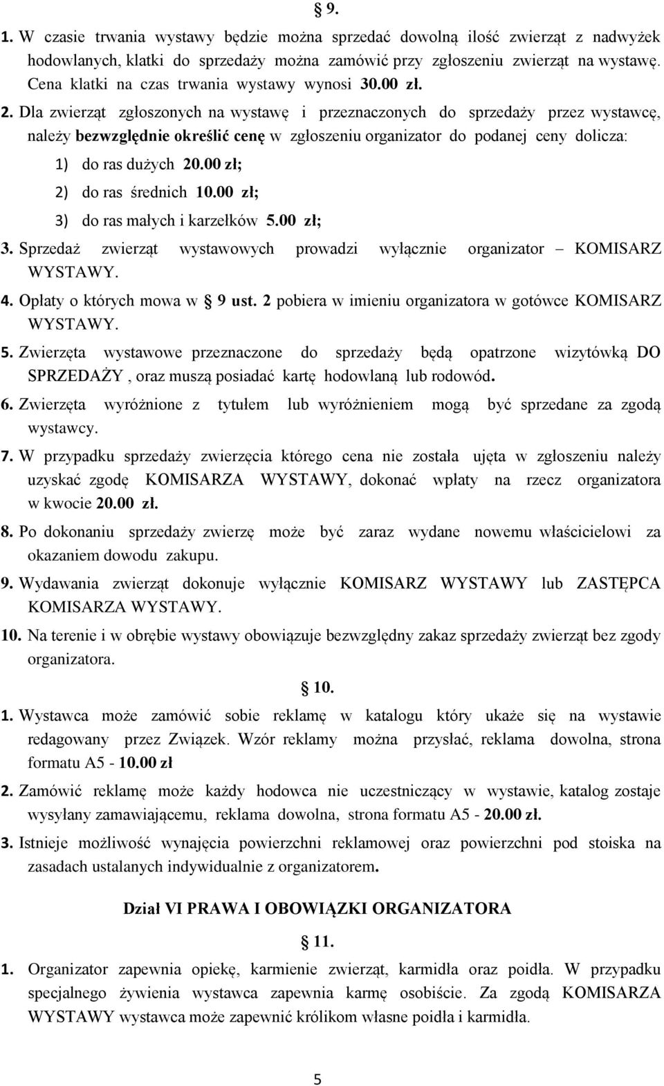 Dla zwierząt zgłoszonych na wystawę i przeznaczonych do sprzedaży przez wystawcę, należy bezwzględnie określić cenę w zgłoszeniu organizator do podanej ceny dolicza: 1) do ras dużych 20.