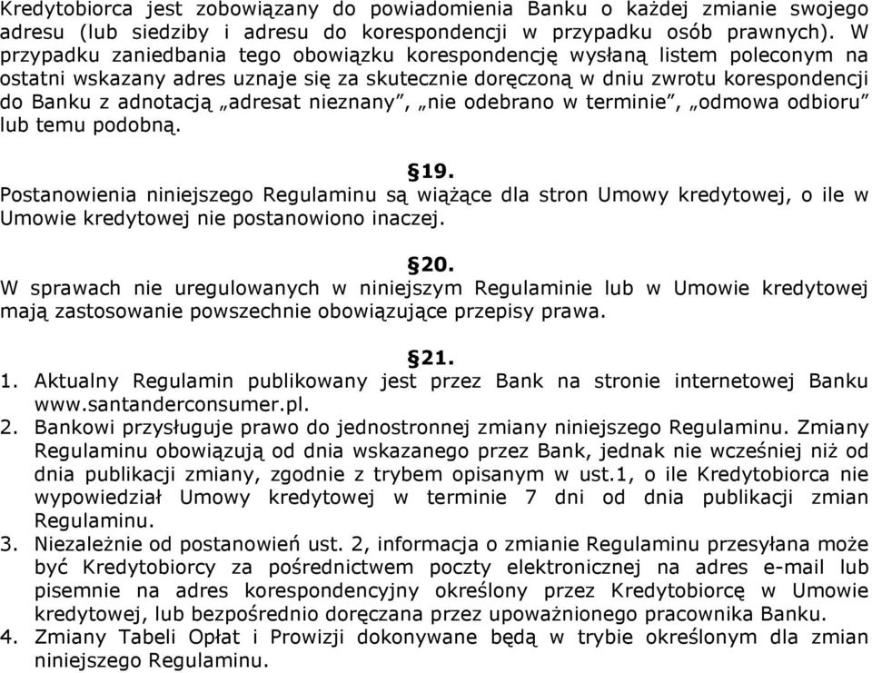 nieznany, nie odebrano w terminie, odmowa odbioru lub temu podobną. 19. Postanowienia niniejszego Regulaminu są wiąŝące dla stron Umowy kredytowej, o ile w Umowie kredytowej nie postanowiono inaczej.