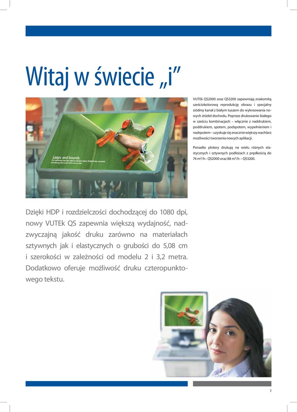 aplikacji. Ponadto plotery drukują na wielu różnych elastycznych i sztywnych podłożach z prędkością do 74 m 2 /h QS2000 oraz 88 m 2 /h QS3200.