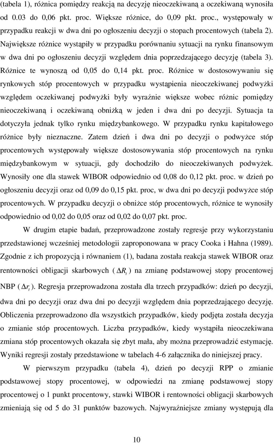 Największe róŝnice wystąpiły w przypadku porównaniu sytuacji na rynku finansowym w dwa dni po ogłoszeniu decyzji względem dnia poprzedzającego decyzję (tabela 3).