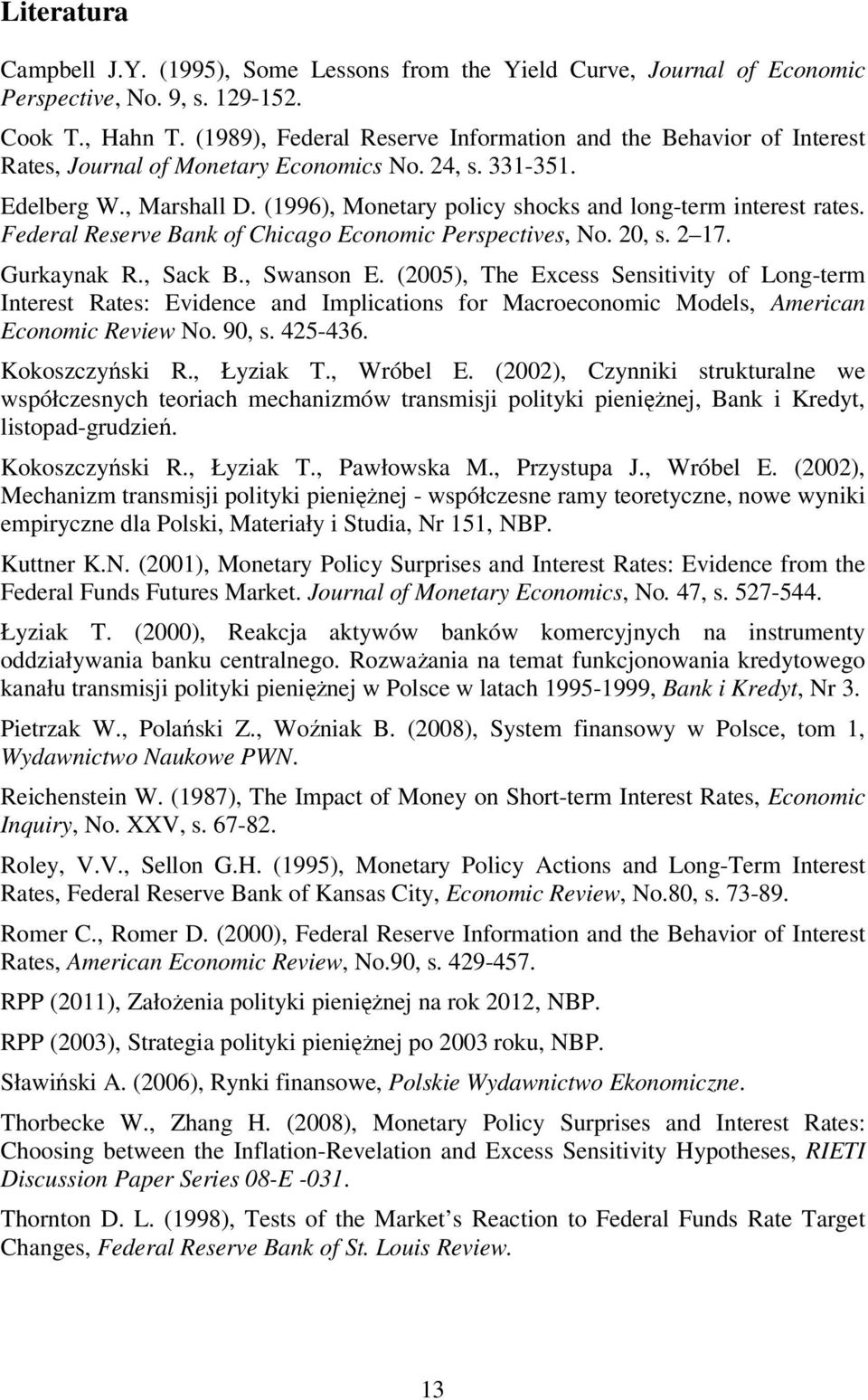 (1996), Monetary policy shocks and long-term interest rates. Federal Reserve Bank of Chicago Economic Perspectives, No. 20, s. 2 17. Gurkaynak R., Sack B., Swanson E.