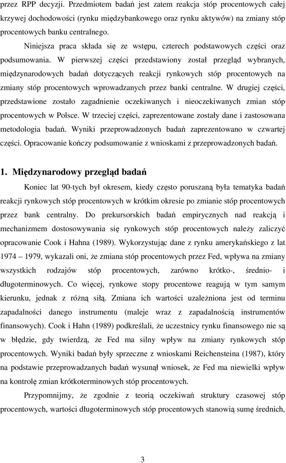 W pierwszej części przedstawiony został przegląd wybranych, międzynarodowych badań dotyczących reakcji rynkowych stóp procentowych na zmiany stóp procentowych wprowadzanych przez banki centralne.