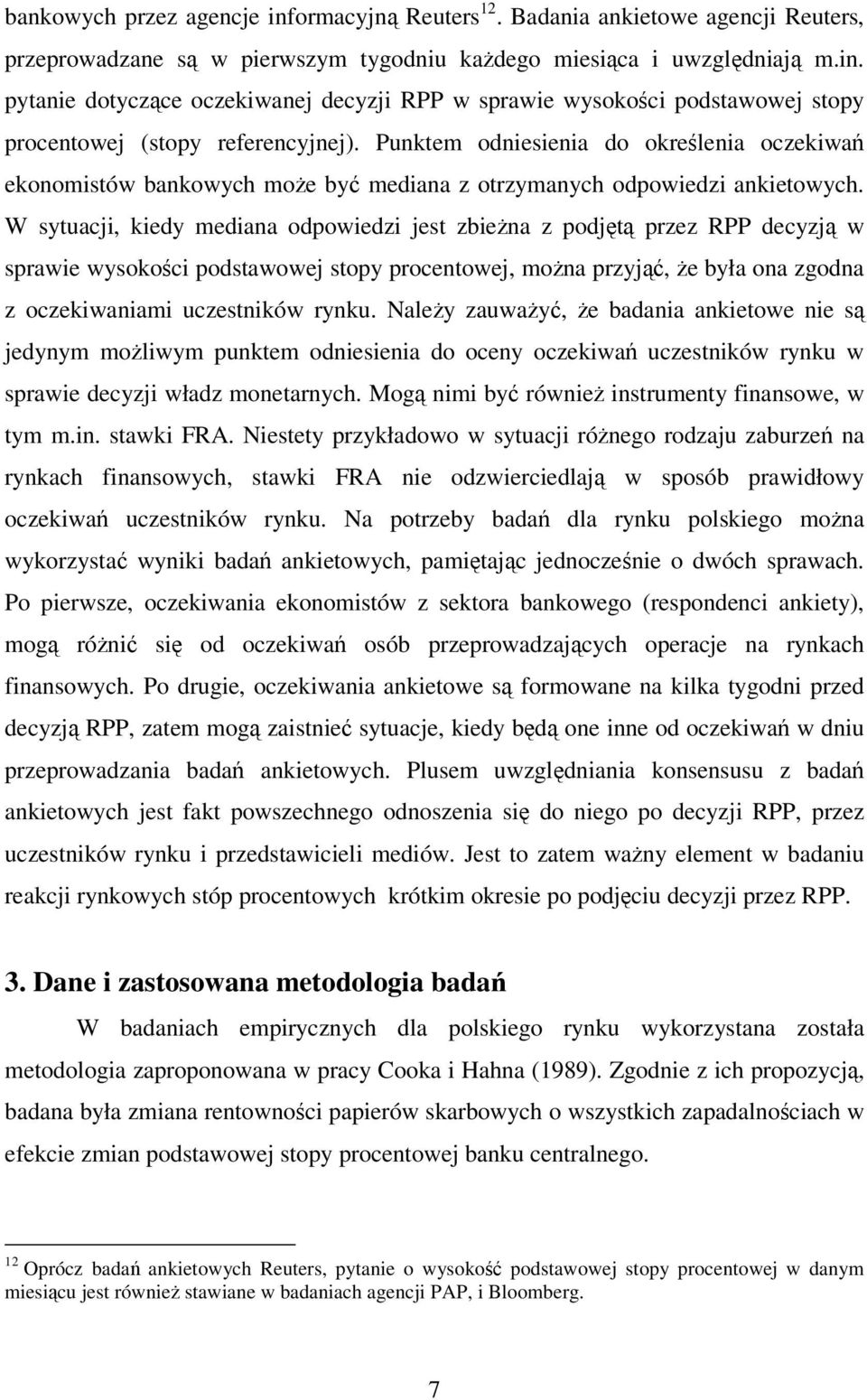 W sytuacji, kiedy mediana odpowiedzi jest zbieŝna z podjętą przez RPP decyzją w sprawie wysokości podstawowej stopy procentowej, moŝna przyjąć, Ŝe była ona zgodna z oczekiwaniami uczestników rynku.