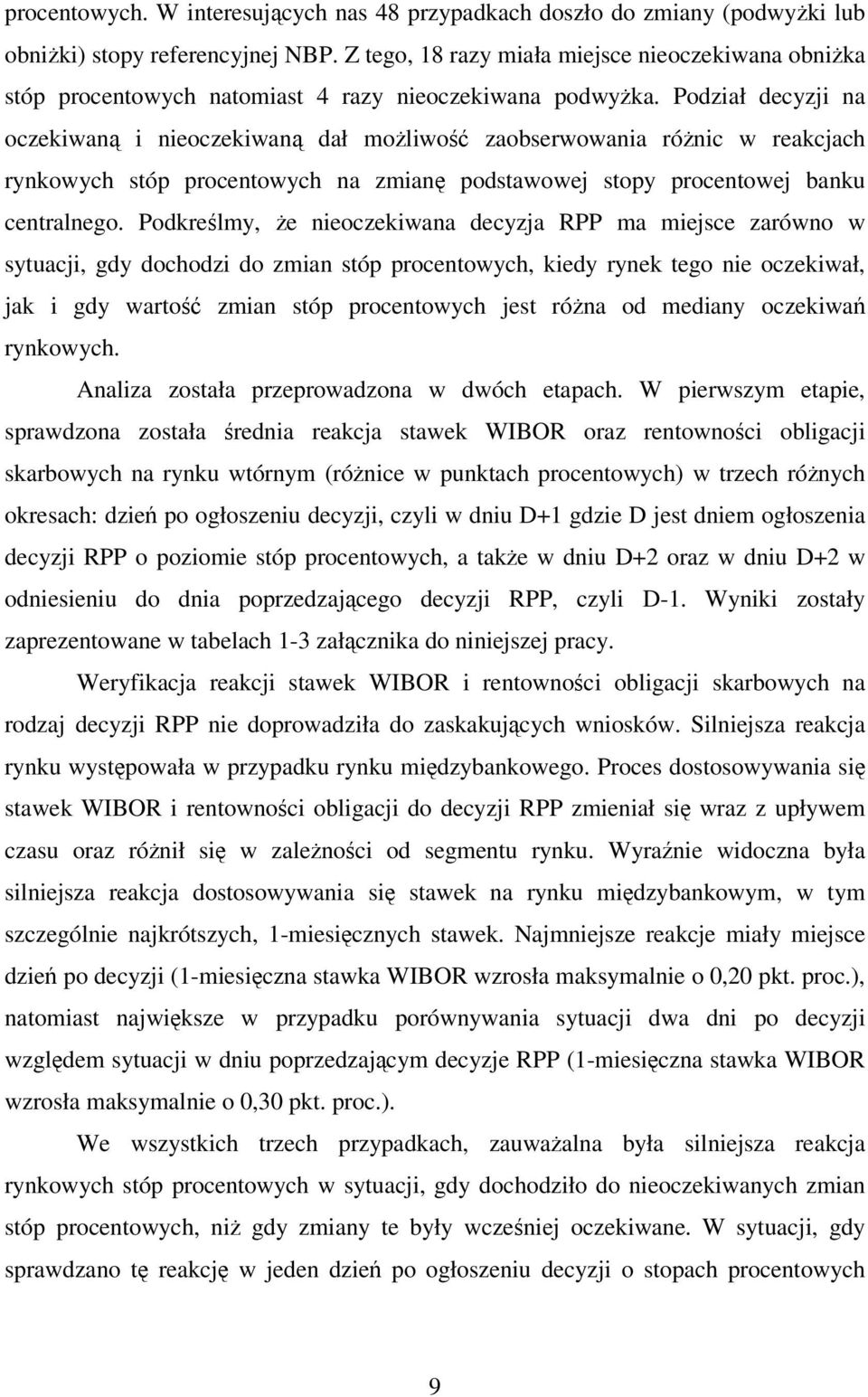 Podział decyzji na oczekiwaną i nieoczekiwaną dał moŝliwość zaobserwowania róŝnic w reakcjach rynkowych stóp procentowych na zmianę podstawowej stopy procentowej banku centralnego.