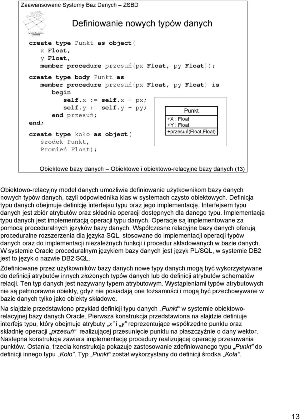 y + py; end przesuń; create type koło as object( środek Punkt, Promień Float); Punkt +X : Float +Y : Float +przesuń(float,float) Obiektowe bazy danych Obiektowe i obiektowo-relacyjne bazy danych (13)