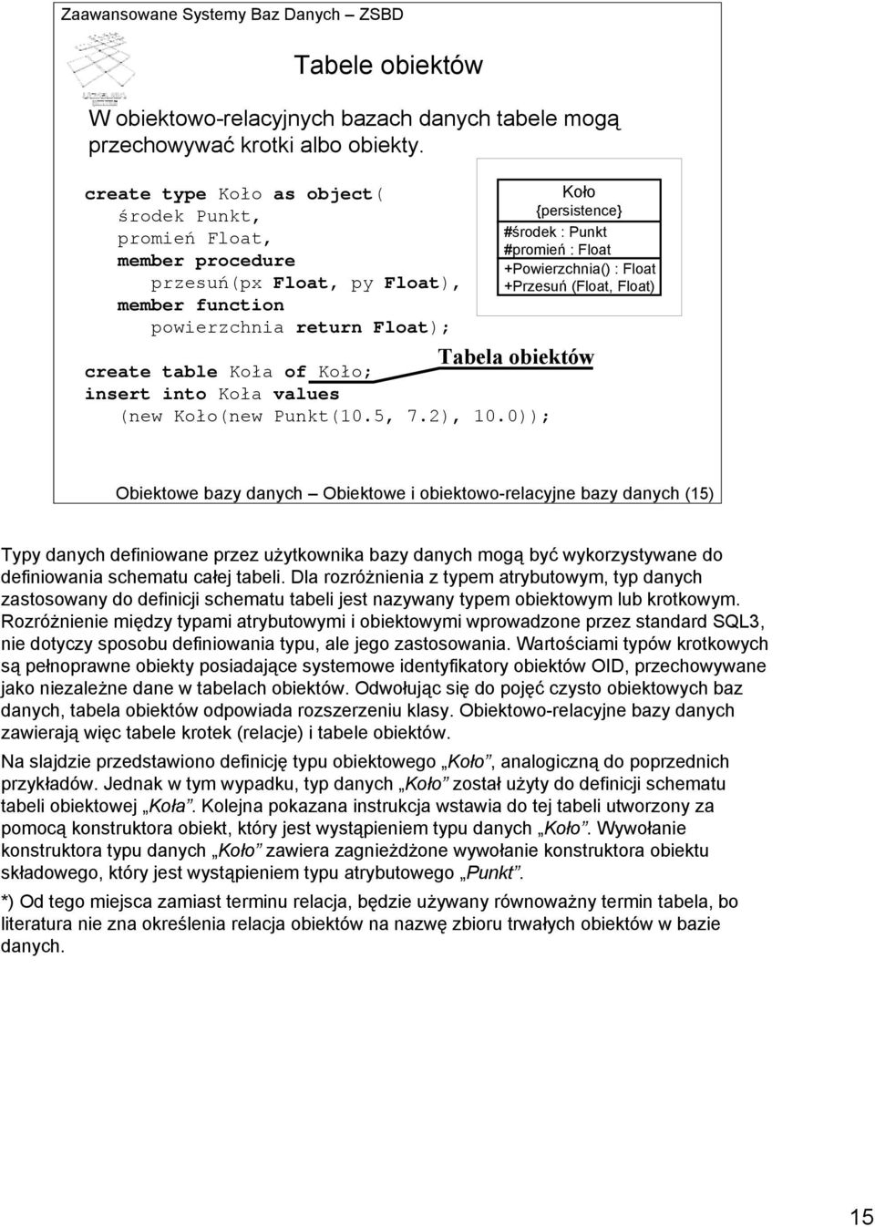 +Powierzchnia() : Float +Przesuń (Float, Float) Tabela obiektów create table Koła of Koło; insert into Koła values (new Koło(new Punkt(10.5, 7.2), 10.