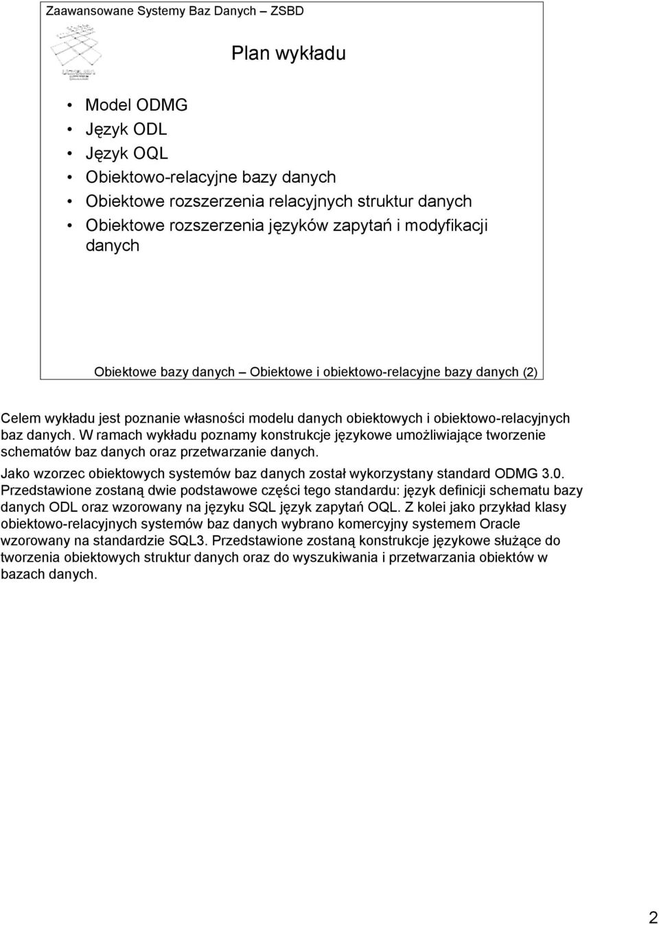 W ramach wykładu poznamy konstrukcje językowe umożliwiające tworzenie schematów baz danych oraz przetwarzanie danych. Jako wzorzec obiektowych systemów baz danych został wykorzystany standard ODMG 3.