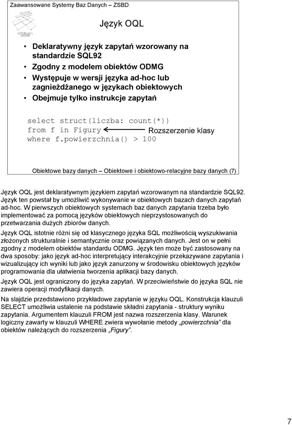 powierzchnia() > 100 Obiektowe bazy danych Obiektowe i obiektowo-relacyjne bazy danych (7) Język OQL jest deklaratywnym językiem zapytań wzorowanym na standardzie SQL92.