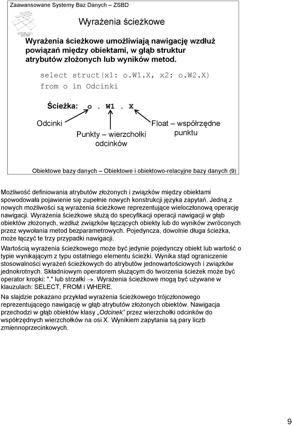 X Odcinki Punkty wierzchołki odcinków Float współrzędne punktu Obiektowe bazy danych Obiektowe i obiektowo-relacyjne bazy danych (9) Możliwość definiowania atrybutów złożonych i związków między