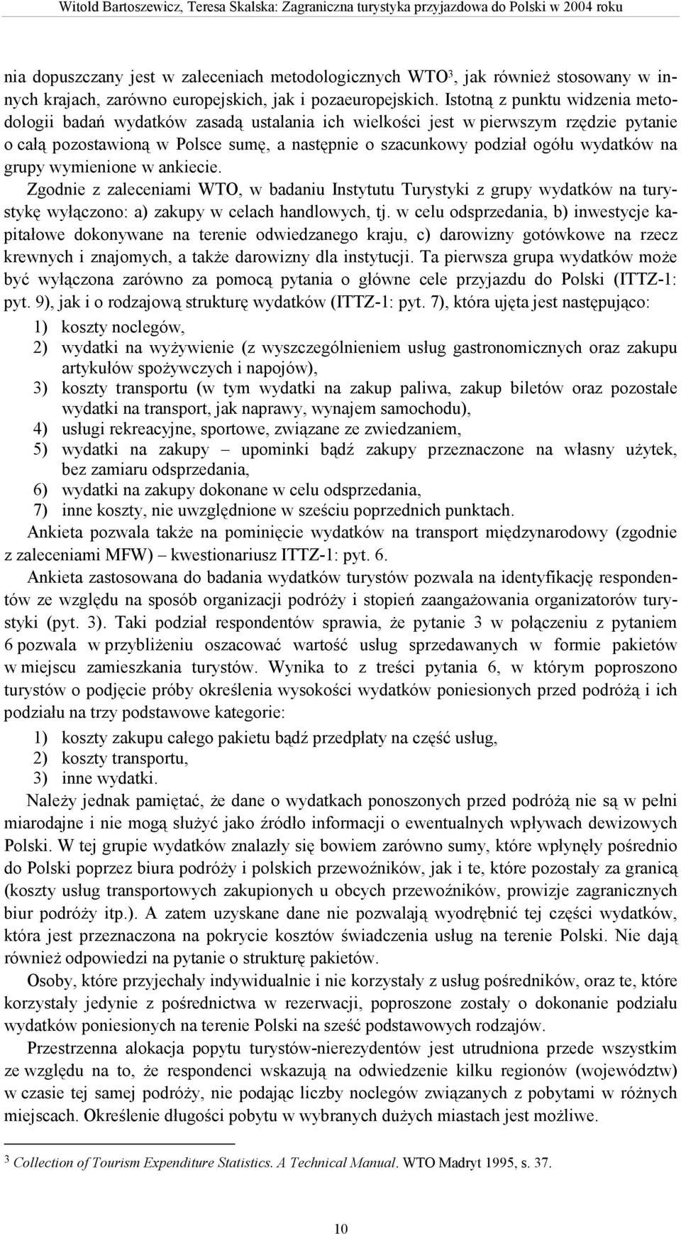 na grupy wymienione w ankiecie. Zgodnie z zaleceniami WTO, w badaniu Instytutu Turystyki z grupy wydatków na turystykę wyłączono: a) zakupy w celach handlowych, tj.
