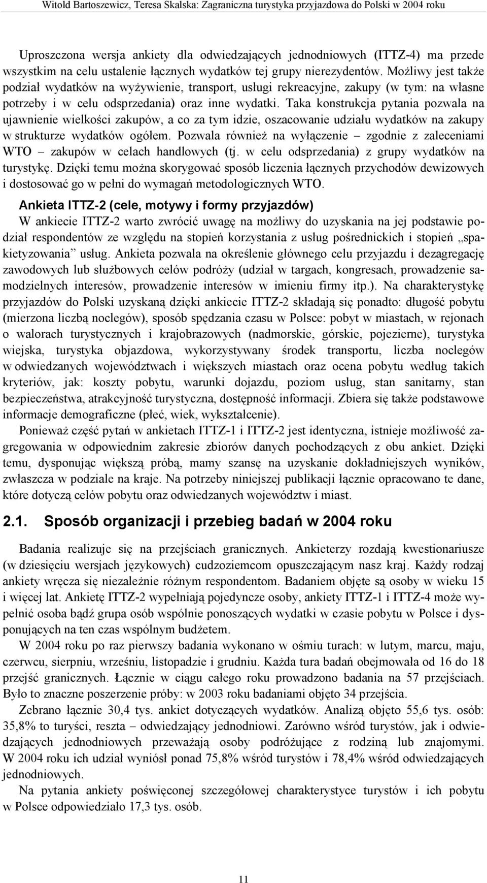 Taka konstrukcja pytania pozwala na ujawnienie wielkości zakupów, a co za tym idzie, oszacowanie udziału wydatków na zakupy w strukturze wydatków ogółem.