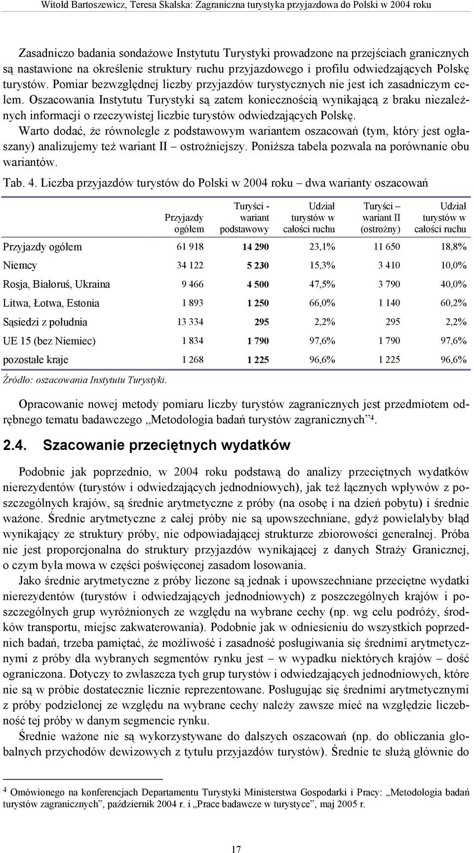 Oszacowania Instytutu Turystyki są zatem koniecznością wynikającą z braku niezaleŝnych informacji o rzeczywistej liczbie turystów odwiedzających Polskę.