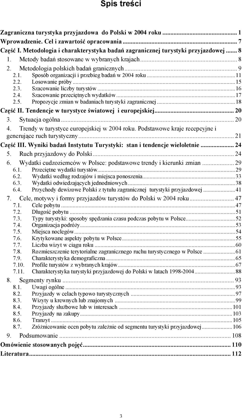 ..11 2.2. Losowanie próby...15 2.3. Szacowanie liczby turystów...16 2.4. Szacowanie przeciętnych wydatków...17 2.5. Propozycje zmian w badaniach turystyki zagranicznej...18 Część II.